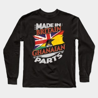 Made In Britain With Ghanaian Parts - Gift for Ghanaian From Ghana Long Sleeve T-Shirt